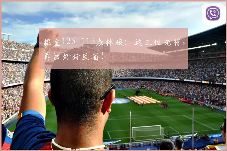 掘金125-113森林狼：这三位老将，真该好好反省！