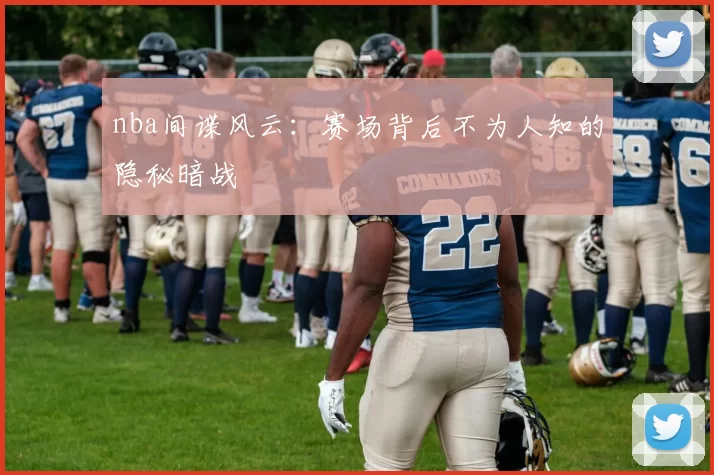 nba间谍风云:赛场背后不为人知的隐秘暗战